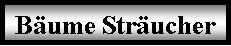 Textfeld: Bäume Sträucher