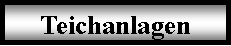 Textfeld: Teichanlagen