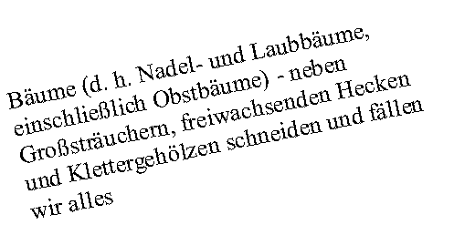 Textfeld: Bume (d. h. Nadel- und Laubbume, einschlielich Obstbume) - neben Grostruchern, freiwachsenden Hecken und Klettergehlzen schneiden und fllen wir alles 